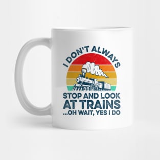 I Don't Always Stop And Look At Trains Train Collector Mug